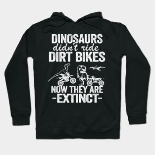 Dinosaurs Didn't Ride Dirt Bikes Now They Are Extinct Funny Motocross Hoodie